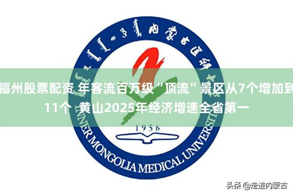 福州股票配资 年客流百万级“顶流”景区从7个增加到11个  黄山﻿2025年经济增速全省第一
